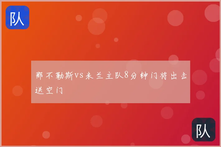 那不勒斯vs米兰主队8分钟门将出击送空门