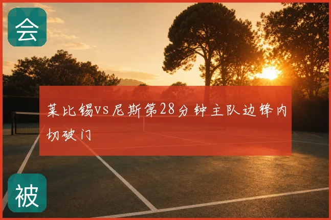 莱比锡vs尼斯第28分钟主队边锋内切破门