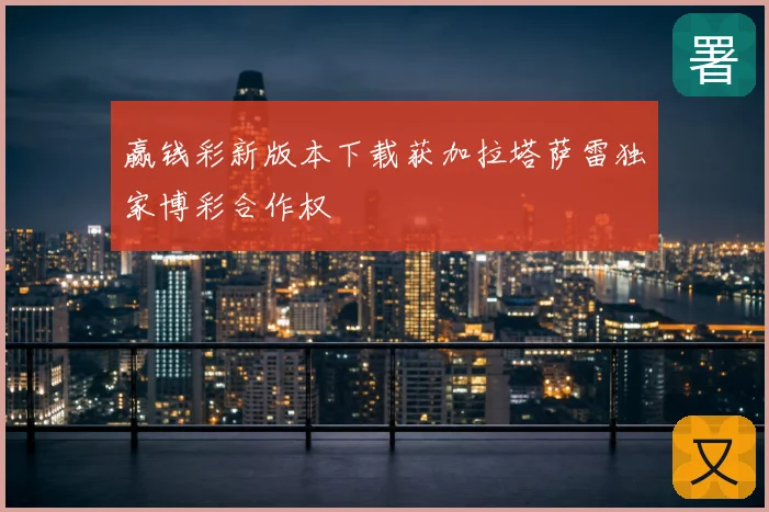 赢钱彩新版本下载获加拉塔萨雷独家博彩合作权