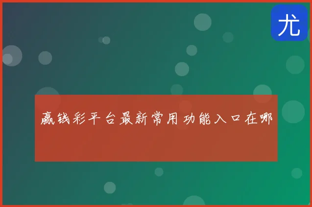 赢钱彩平台最新常用功能入口在哪